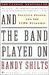 Title: And the Band Played On: Politics, People, and the AIDS Epidemic / Edition 1, Author: Randy Shilts