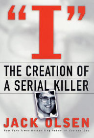 Title: I: The Creation of a Serial Killer: The Creation of a Serial Killer, Author: Jack Olsen