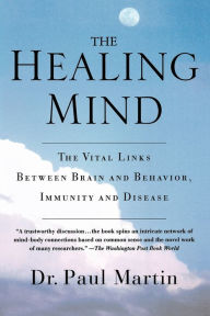 Title: The Healing Mind: The Vital Links Between Brain and Behavior, Immunity and Disease, Author: Paul Martin