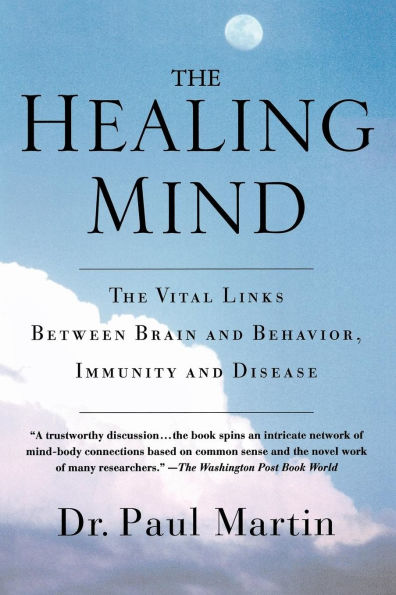 The Healing Mind: The Vital Links Between Brain and Behavior, Immunity and Disease