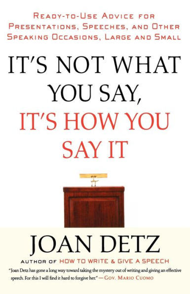 It's Not What You Say, It's How You Say It: Ready-to-Use Advice for Presentations, Speeches, and Other Speaking Occasions, Large and Small