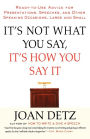 It's Not What You Say, It's How You Say It: Ready-to-Use Advice for Presentations, Speeches, and Other Speaking Occasions, Large and Small