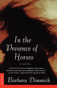 Title: In the Presence of Horses: A Novel, Author: Barbara Dimmick