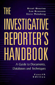 Title: The Investigative Reporter's Handbook: A Guide to Documents, Databases and Techniques / Edition 4, Author: Brant Houston