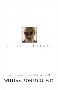 Title: Julia's Mother: Life Lessons in the Pediatric Ememergency Room, Author: William Bonadio