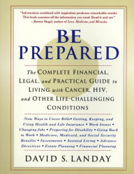 Title: Be Prepared: The Complete Financial, Legal, and Practical Guide to Living with Cancer, HIV, and other Life-Challenging Conditions, Author: David Landay