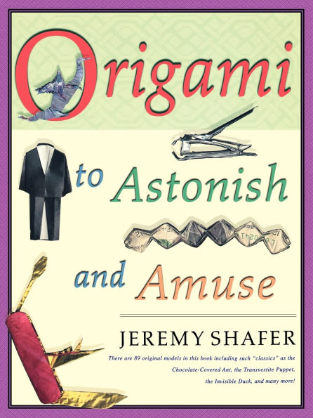 Origami to Astonish and Amuse: Over 400 Original Models, Including Such "Classics" as the Chocolate-Covered Ant, the Transvestite Puppet, the Invisible Duck, and Many More!