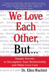 Title: We Love Each Other, But . . .: Simple Secrets to Strengthen Your Relationship and Make Love Last, Author: Ellen Wachtel