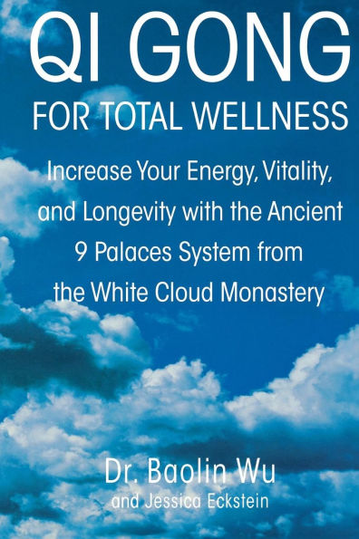 Qi Gong for Total Wellness: Increase Your Energy, Vitality, and Longevity with the Ancient 9 Palaces System from White Cloud Monastery