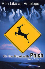 Title: Run Like an Antelope: On the Road with Phish, Author: Sean Gibbon