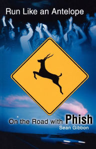 Title: Run Like an Antelope: On the Road with Phish, Author: Sean Gibbon