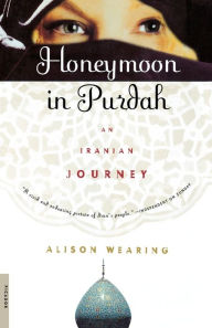 Title: Honeymoon in Purdah: An Iranian Journey, Author: Alison Wearing