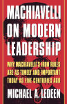 Alternative view 1 of Machiavelli on Modern Leadership: Why Machiavelli's Iron Rules Are As Timely And Important Today As Five Centuries Ago