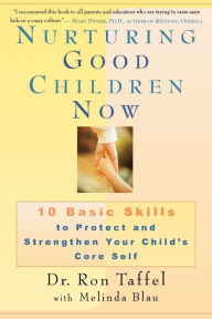 Title: Nurturing Good Children Now: 10 Basic Skills to Protect and Strengthen Your Child's Core Self, Author: Ron Taffel