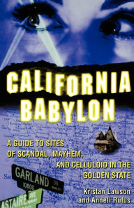 Title: California Babylon: A Guide to Site of Scandal, Mayhem and Celluloid in the Golden State, Author: Kristan Lawson