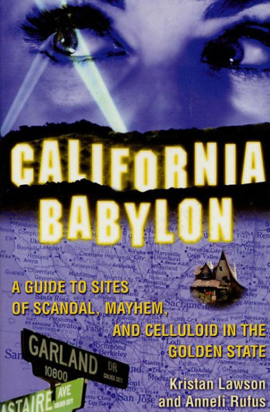 California Babylon: A Guide to Site of Scandal, Mayhem and Celluloid the Golden State