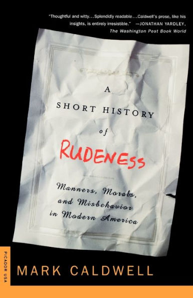 A Short History of Rudeness: Manners, Morals, and Misbehavior in Modern America