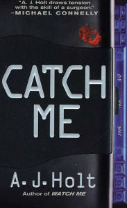 Title: Catch Me, Author: A. J. Holt