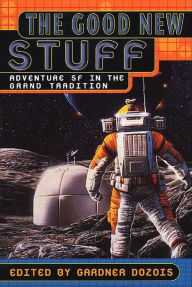 Title: The Good New Stuff: Adventure in SF in the Grand Tradition, Author: Gardner Dozois