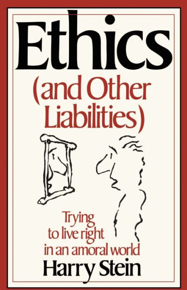 Ethics & Other Liabilities: Trying to Live Right in an Amoral World