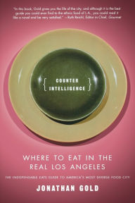 Title: Counter Intelligence: Where to Eat in the Real Los Angeles, Author: Jonathan Gold