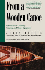 Title: From a Wooden Canoe: Reflections on Canoeing, Camping, and Classic Equipment, Author: Jerry Dennis