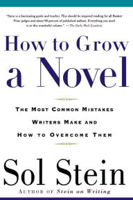 Title: How to Grow a Novel: The Most Common Mistakes Writers Make and How to Overcome Them, Author: Sol Stein