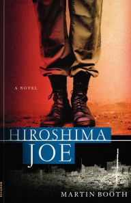 Title: Hiroshima Joe: A Novel, Author: Martin Booth