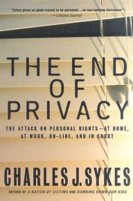 Title: The End of Privacy: The Attack on Personal Rights at Home, at Work, On-Line, and in Court, Author: Charles J. Sykes