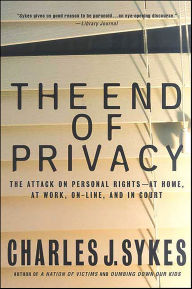 Title: The End of Privacy: The Attack on Personal Rights-at Home, at Work, On-Line, and in Court, Author: Charles J. Sykes