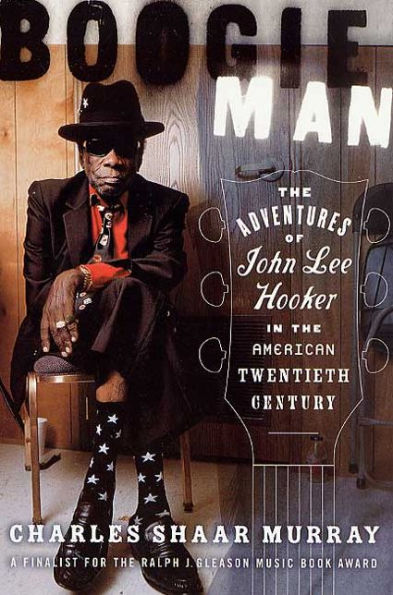 Boogie Man: The Adventures of John Lee Hooker in the American Twentieth Century