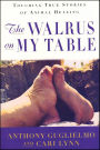 The Walrus on My Table: Touching True Stories of Animal Healing