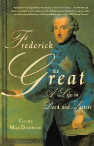 Title: Frederick the Great: A Life in Deed and Letters, Author: Giles MacDonogh