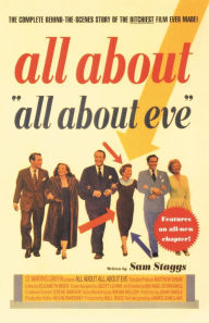 Title: All About All About Eve: The Complete Behind-the-Scenes Story of the Bitchiest Film Ever Made!, Author: Sam Staggs