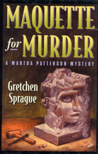 Title: Maquette for Murder: A Martha Patterson Mystery, Author: Gretchen Sprague
