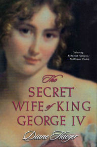 Title: The Secret Wife of King George IV, Author: Diane Haeger