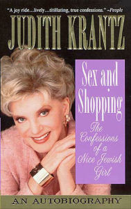 Title: Sex and Shopping: The Confessions of a Nice Jewish Girl: An Autobiography, Author: Judith Krantz