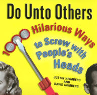 Title: Do Unto Others: 1000 Hilarious Ways to Screw with People's Heads, Author: Justin Heimberg