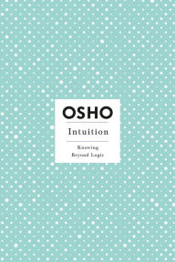 Title: Intuition: Knowing Beyond Logic, Author: Osho