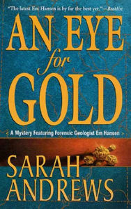 Title: An Eye for Gold: A Mystery Featuring Forensic Geologist Em Hansen, Author: Sarah Andrews