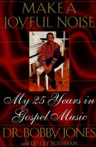 Title: Make a Joyful Noise: My 25 Years in Gospel Music, Author: Bobby Jones