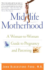 Title: Midlife Motherhood: A Woman-to-Woman Guide to Pregnancy and Parenting, Author: Jann Blackstone-Ford