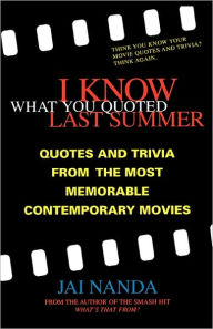 Title: I Know What You Quoted Last Summer: Quotes and Trivia from the Most Memorable Contemporary Movies, Author: Jai Nanda