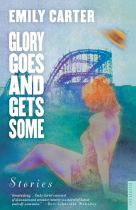 Title: Glory Goes and Gets Some: Stories, Author: Emily Carter