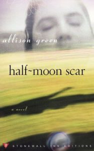 Title: Half-Moon Scar: A Novel, Author: Allison Green