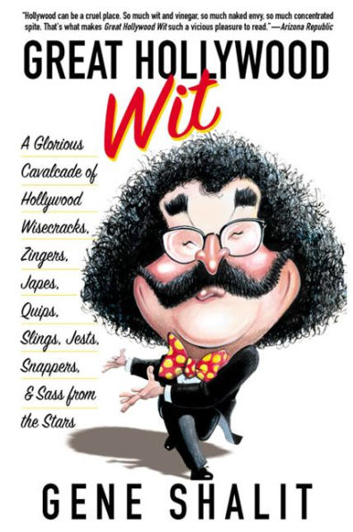 Great Hollywood Wit: A Glorious Cavalcade of Wisecracks, Zingers, Japes, Quips, Slings, Jests, Snappers, & Sass from the Stars