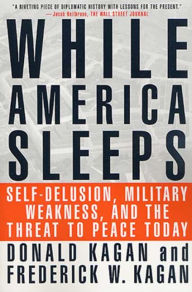 Title: While America Sleeps: Self-Delusion, Military Weakness, and the Threat to Peace Today, Author: Donald Kagan