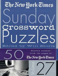 Title: The New York Times Sunday Crossword Puzzles Volume 27: 50 Sunday Puzzles from the Pages of The New York Times, Author: The New York Times