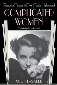 Title: Complicated Women: Sex and Power in Pre-Code Hollywood, Author: Mick LaSalle
