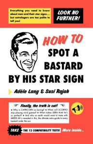 Title: How to Spot a Bastard by His Star Sign: The Ultimate Horrorscope, Author: Adele Lang